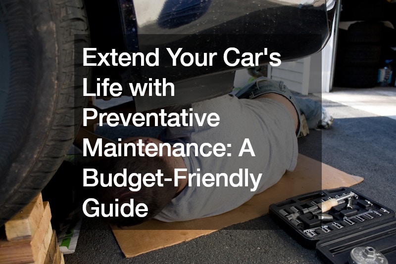 Extend Your Cars Life with Preventative Maintenance  A Budget-Friendly Guide